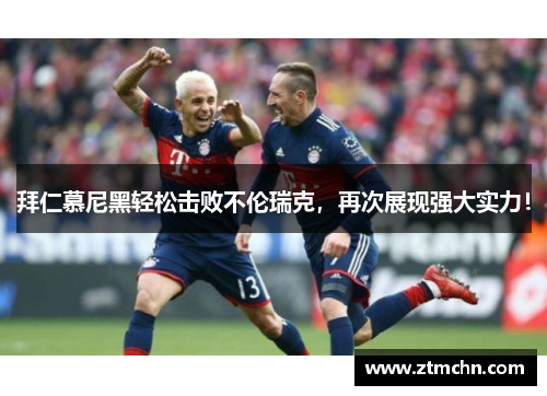 拜仁慕尼黑轻松击败不伦瑞克，再次展现强大实力！