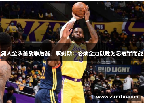 湖人全队备战季后赛，詹姆斯：必须全力以赴为总冠军而战