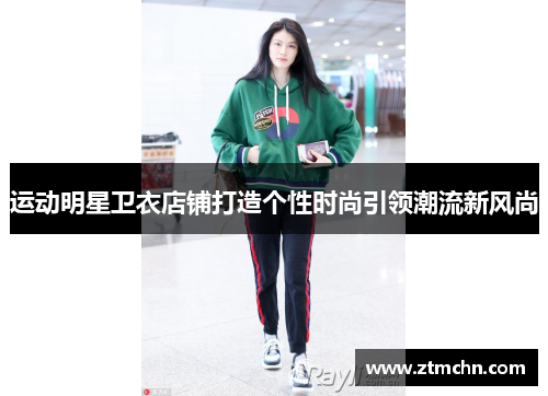 运动明星卫衣店铺打造个性时尚引领潮流新风尚