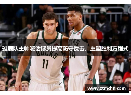 雄鹿队主帅喊话球员提高防守反击，重塑胜利方程式