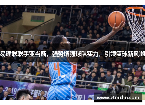 易建联联手亚当斯，强势增强球队实力，引领篮球新风潮