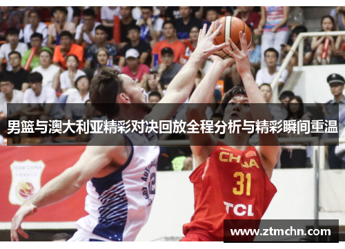 男篮与澳大利亚精彩对决回放全程分析与精彩瞬间重温